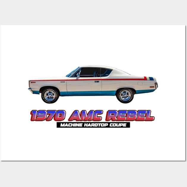 1970 AMC Rebel Machine Hardtop Coupe Wall Art by Gestalt Imagery